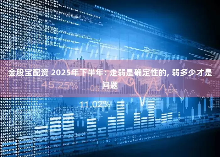 金股宝配资 2025年下半年: 走弱是确定性的, 弱多少才是问题