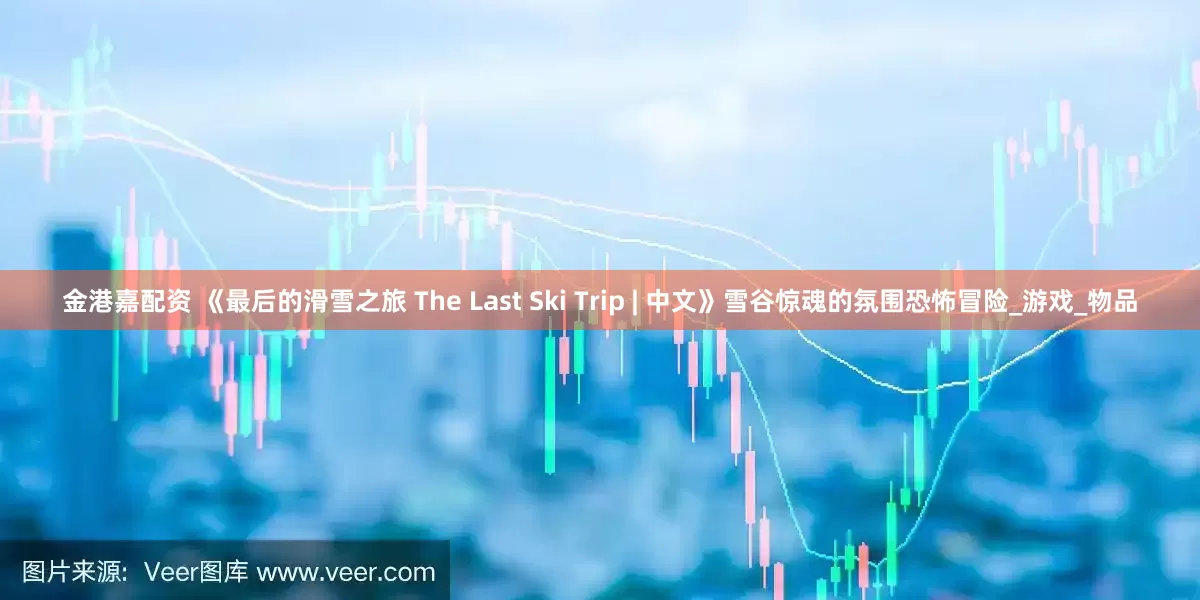 金港嘉配资 《最后的滑雪之旅 The Last Ski Trip | 中文》雪谷惊魂的氛围恐怖冒险_游戏_物品